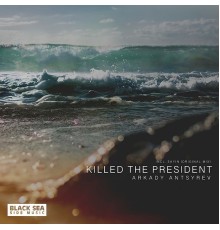 Arkady Antsyrev - Killed the President