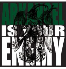 Arkangel - Arkangel Is Your Enemy