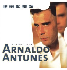 Arnaldo Antunes - Focus - O Essencial de Arnaldo Antunes