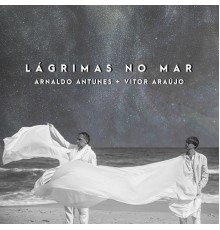 Arnaldo Antunes & Vitor Araújo, Vitor Araújo - Lágrimas no Mar