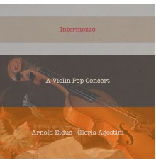 Arnold Eidus & Gloria Agostini - Intermezzo: A Violin Pop Concert