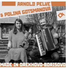 Arnold Pelve & Polina Gotsmanova - Made in Orekhovo-Borisovo