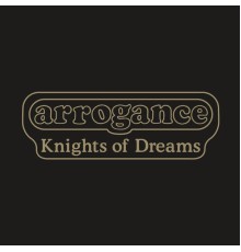 Arrogance - Knights of Dreams