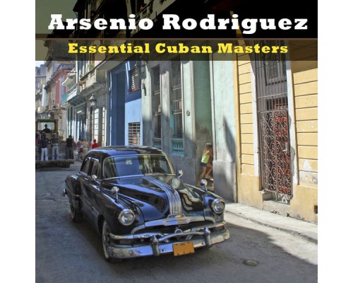 Arsenio Rodriguez - Essential Cuban Masters