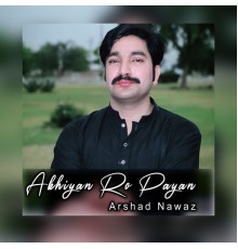 Arshad Nawaz - Akhiyan Ro Payan