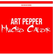 Art Pepper - Art Pepper - Mucho Calor
