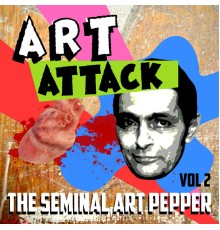 Art Pepper - Art Attack - The Seminal Art Pepper, Vol. 2