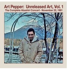 Art Pepper - Unreleased Art Volume 1: The Complete Abashiri Concert – November 22, 1981 (Live)