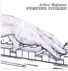 Arthur Migliazza - Pumping Ivories