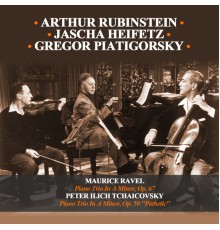Arthur Rubinstein, Jascha Heifetz & Gregor Piatigorsky - Maurice Ravel: Piano Trio In A Minor, Op. 67 - Peter Ilich Tchaicovsky: Piano Trio In A Minor, Op. 50 "Pathetic"