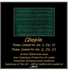 Arthur Rubinstein, New Symphony Orchestra of London & Symphony of the Air - Chopin: Piano Concerto NO. 1, OP. 11 - Piano Concerto NO. 2, OP. 21