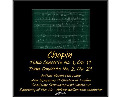 Arthur Rubinstein, New Symphony Orchestra of London & Symphony of the Air - Chopin: Piano Concerto NO. 1, OP. 11 - Piano Concerto NO. 2, OP. 21 Arthur Rubinstein, New Symphony Orchestra of London & Symphony of the Air - Chopin: Piano Concerto NO. 1, OP. 11 - Piano Concerto NO. 2, OP. 21