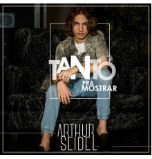 Arthur Seidel - Tanto pra Mostrar