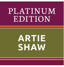 Artie Shaw - Artie Shaw - Platinum Edition (The Greatest Hits Ever!)
