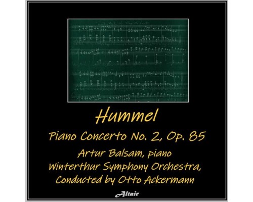 Artur Balsam & Winterthur Symphony Orchestra - Hummel: Piano Concerto NO. 2, OP. 85 Artur Balsam & Winterthur Symphony Orchestra - Hummel: Piano Concerto NO. 2, OP. 85