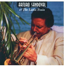 Arturo Sandoval - Arturo Sandoval & The Latin Train