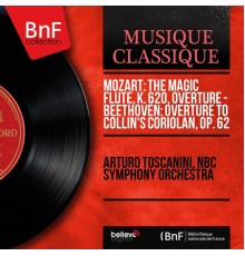 Arturo Toscanini, NBC Symphony Orchestra - Mozart: The Magic Flute, K. 620, Overture - Beethoven: Overture to Collin's Coriolan, Op. 62 (Mono Version)