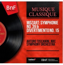 Arturo Toscanini, NBC Symphony Orchestra - Mozart: Symphonie No. 39 & Divertimento No. 15  (Mono Version)