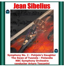 Arturo Toscanini, NBC Symphony Orchestra - Sibelius: Symphony No. 2 - Pohjola's Daughter - The Swan of Tuonela - Finlandia