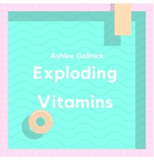 Ashlee Gollnick - Exploding Vitamins