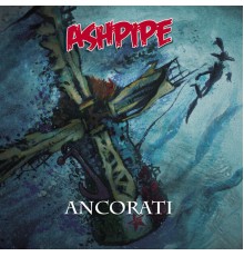 Ashpipe - Ancorati