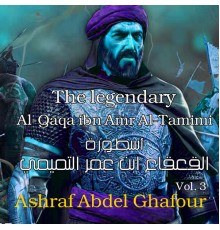 Ashraf Abdel Ghafour - The Legendary Al-Qaqa Ibn Amr Al-Tamimi, Vol. 3