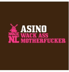 Asino - Wack Ass Motherfucker