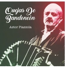 Astor Piazzola - Quejas de Bandoneón  (Tango)