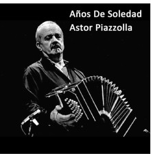 Astor Piazzolla - Años De Soledad