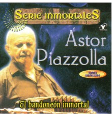 Astor Piazzolla - El Bandoneón Inmortal