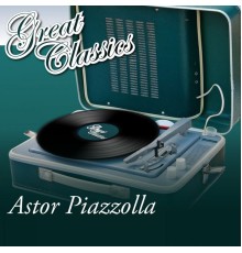 Astor Piazzolla - Great Classics