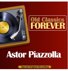 Astor Piazzolla - Old Classics Forever  (Special Original Recording)