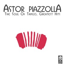 Astor Piazzolla - The Soul of Tango, Greatest Hits