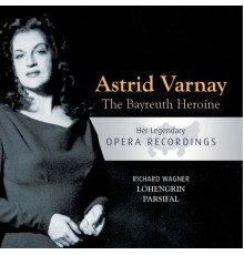 Astrid Varnay - The Bayreuth Heroine - Astrid Varnay: Lohengrin, Parsifal