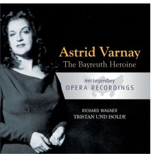 Astrid Varnay - The Bayreuth Heroine - Astrid Varnay: Tristan Und Isolde