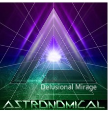 Astronomical - Delusional Mirage (Original Mix)