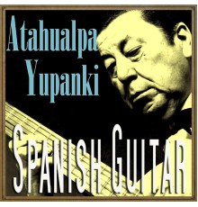 Atahualpa Yupanqui - Spanish Guitar