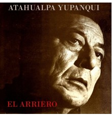 Atahualpa Yupanqui - El Arriero