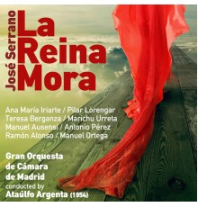 Ataúlfo Argenta, Gran Orquesta de Cámara de Madrid & Ana María Iriarte - José Serrano: La Reina Mora [Zarzuela en Un Acto] (1954)