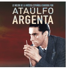 Ataulfo Argenta - Lo Mejor De La Música Española Dirigida Por Ataulfo Argenta