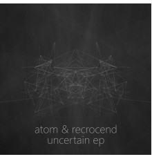 Atom & Recrocend - Uncertain EP