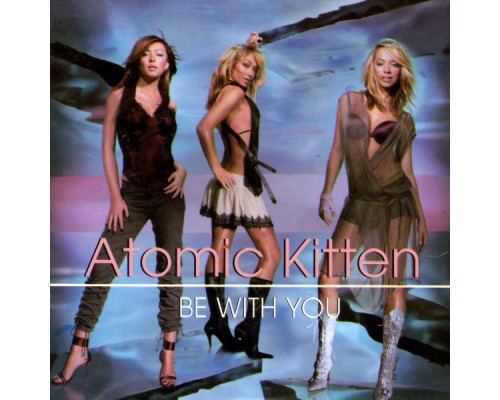 Atomic Kitten - Be With You