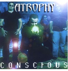 Atrophy - Conscious