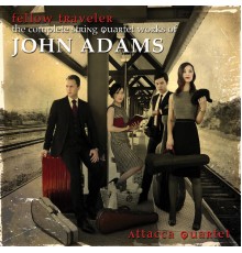 Attacca Quartet - Fellow Traveler - The Complete String Quartet Works of John Adams
