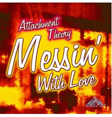 Attachment Theory - Messin' with Love