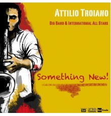 Attilio Troiano Big Band & International All Stars - Something New!