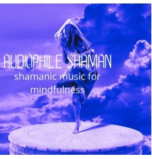 Audiophile Shaman, AP - Shamanic Music for Mindfulness