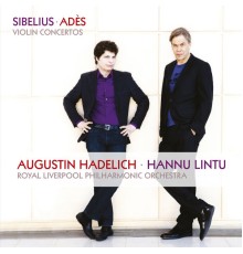 Augustin Hadelich - Royal Liverpool Philharmonic Orchestra - Hannu Lintu - Thomas Adès - Jean Sibelius : Violin Concertos