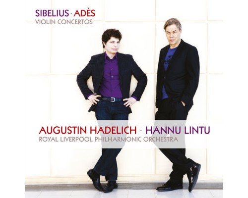 Augustin Hadelich - Royal Liverpool Philharmonic Orchestra - Hannu Lintu - Thomas Adès - Jean Sibelius : Violin Concertos