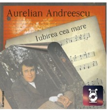 Aurelian Andreescu - Iubirea Cea Mare